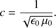 $\displaystyle c = \frac{1}{\sqrt{\epsilon_0 \,\mu_0}}.$