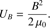 $\displaystyle U_B = \frac{B^2}{2\,\mu_0}.$