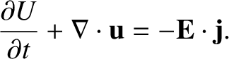 $\displaystyle \frac{\partial U}{\partial t} +\nabla\cdot {\bf u} = - {\bf E} \cdot {\bf j}.$