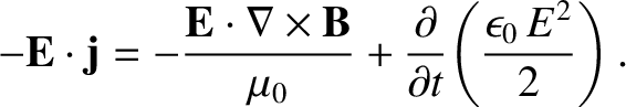 $\displaystyle - {\bf E} \cdot {\bf j} = - \frac{ {\bf E}\cdot \nabla\times{\bf B}}{\mu_0}
+\frac{\partial}{\partial t}\!\left(\frac{\epsilon_0 \,E^2}{2}\right).$