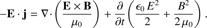 $\displaystyle - {\bf E} \cdot {\bf j} = \nabla\! \cdot
\!\left(\frac{{\bf E}\ti...
...l}{\partial t}\!\left( \frac{\epsilon_0\,E^2}{2} +\frac{B^2}{2\,\mu_0}
\right).$