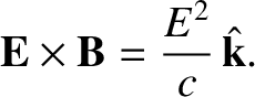 $\displaystyle {\bf E} \times{\bf B} = \frac{E^2}{c}\, \hat{\bf k}.$