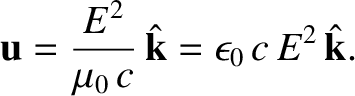 $\displaystyle {\bf u} = \frac{E^2}{\mu_0\, c} \,\hat{\bf k} = \epsilon_0 \,c \,E^2\, \hat{\bf k}.$