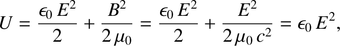 $\displaystyle U = \frac{\epsilon_0\,E^2}{2} + \frac{B^2}{2\,\mu_0} = \frac{\epsilon_0\,E^2}{2}
+ \frac{E^2}{2\,\mu_0 \,c^2} = \epsilon_0 \,E^2,$