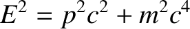 $\displaystyle E^2 = p^2 c^2 + m^2 c^4$