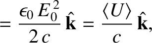 $\displaystyle = \frac{\epsilon_0 \,E_0^{\,2}}{2\,c}\,\hat{\bf k} = \frac{\langle U\rangle}{c}
\,\hat{\bf k},$