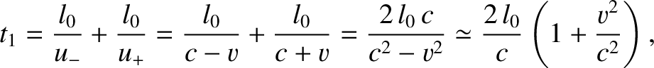 $\displaystyle t_1 = \frac{l_0}{u_-} + \frac{l_0}{u_+}= \frac{l_0}{c-v}+\frac{l_...
...\frac{2\,l_0\,c}{c^2-v^2}\simeq \frac{2\,l_0}{c}\left(1+\frac{v^2}{c^2}\right),$