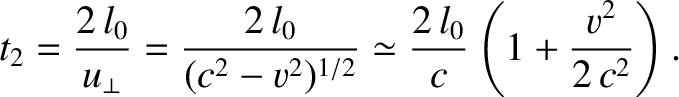 $\displaystyle t_2 = \frac{2\,l_0}{u_\perp}= \frac{2\,l_0}{(c^2-v^2)^{1/2}}\simeq \frac{2\,l_0}{c}\left(1+\frac{v^2}{2\,c^2}\right).$