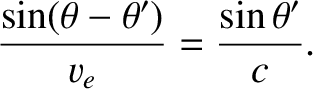 $\displaystyle \frac{\sin(\theta-\theta')}{v_e} = \frac{\sin\theta'}{c}.$