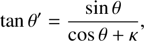 $\displaystyle \tan\theta' = \frac{\sin\theta}{\cos\theta+\kappa},$