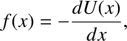 $\displaystyle f(x) = - \frac{dU(x)}{dx},$