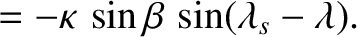 $\displaystyle = -\kappa\,\sin\beta\,\sin(\lambda_s-\lambda).$