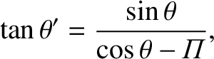$\displaystyle \tan\theta' = \frac{\sin\theta}{\cos\theta-{\mit\Pi}},$