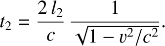 $\displaystyle t_2 = \frac{2\,l_2}{c}\,\frac{1}{\sqrt{1-v^{2}/c^2}}.$