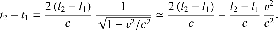 $\displaystyle t_2-t_1 = \frac{2\,(l_2-l_1)}{c}\,\frac{1}{\sqrt{1-v^{2}/c^2}}\simeq \frac{2\,(l_2-l_1)}{c}+ \frac{l_2-l_1}{c}\,\frac{v^2}{c^2}.$
