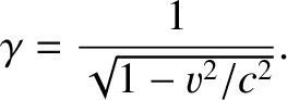 $\displaystyle \gamma = \frac{1}{\sqrt{1-v^2/c^2}}.$