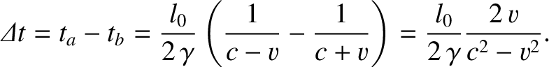 $\displaystyle {\mit\Delta} t= t_a-t_b = \frac{l_0}{2\,\gamma}\left(\frac{1}{c-v}-\frac{1}{c+v}\right)= \frac{l_0}{2\,\gamma}\frac{2\,v}{c^2-v^2}.$