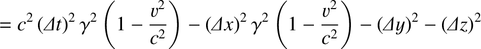 $\displaystyle =c^2\,({\mit\Delta} t)^2\,\gamma^2\left(1-\frac{v^2}{c^2}\right) ...
...\gamma^2\left(1-\frac{v^2}{c^2}\right)- ({\mit\Delta} y)^2 - ({\mit\Delta} z)^2$