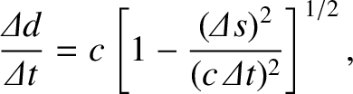 $\displaystyle \frac{{\mit\Delta}d}{{\mit\Delta t}}= c\left[1-\frac{({\mit\Delta} s)^2}{(c\,{\mit\Delta} t)^2}\right]^{1/2},$