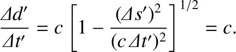 $\displaystyle \frac{{\mit\Delta}d'}{{\mit\Delta t'}}= c\left[1-\frac{({\mit\Delta} s')^2}{(c\,{\mit\Delta} t')^2}\right]^{1/2} = c.$