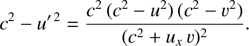 $\displaystyle c^2-u'^{\,2} = \frac{c^2\,(c^2-u^2)\,(c^2-v^2)}{(c^2+ u_x\,v)^2}.$