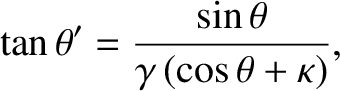 $\displaystyle \tan\theta' = \frac{\sin\theta}{\gamma\,(\cos\theta+\kappa)},$