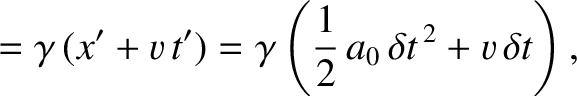 $\displaystyle = \gamma\,(x'+v\,t')=\gamma\left(\frac{1}{2}\,a_0\,\delta t^{\,2} + v\,\delta t\right),$