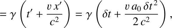 $\displaystyle = \gamma\left(t' + \frac{v\,x'}{c^2}\right)=\gamma\left(\delta t + \frac{v\,a_0\,\delta t^{\,2}}{2\,c^2}\right),$