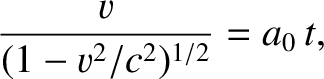 $\displaystyle \frac{v}{(1-v^2/c^2)^{1/2}} = a_0\,t,$