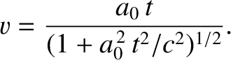 $\displaystyle v = \frac{a_0\,t}{(1+a_0^{\,2}\,t^2/c^2)^{1/2}}.$