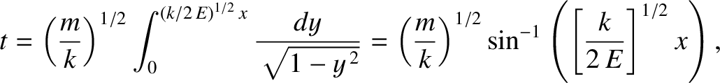 $\displaystyle t = \left(\frac{m}{k}\right)^{1/2}\int_0^{(k/2\,E)^{1/2}\,x}\frac...
...c{m}{k}\right)^{1/2} \sin^{-1}\left(\left[\frac{k}{2\,E}\right]^{1/2} x\right),$