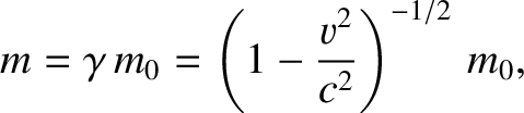 $\displaystyle m = \gamma\,m_0 = \left(1-\frac{v^2}{c^2}\right)^{-1/2}\,m_0,$