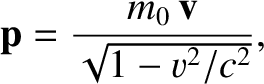 $\displaystyle {\bf p} = \frac{m_0\,{\bf v}}{\sqrt{1-v^2/c^2}},$