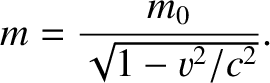 $\displaystyle m = \frac{m_0}{\sqrt{1-v^2/c^2}}.$