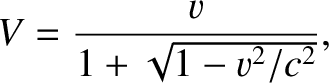 $\displaystyle V = \frac{v}{1+\sqrt{1-v^2/c^2}},$