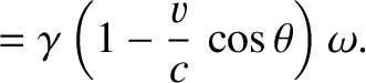 $\displaystyle = \gamma\left(1-\frac{v}{c}\,\cos\theta\right)\omega.$