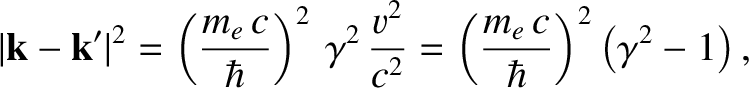 $\displaystyle \vert{\bf k}-{\bf k}'\vert^2 = \left(\frac{m_e\,c}{\hbar}\right)^...
...\,\frac{v^2}{c^2} = \left(\frac{m_e\,c}{\hbar}\right)^2\left(\gamma^2-1\right),$