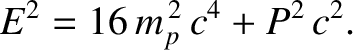 $\displaystyle E^2 = 16\,m_p^{\,2}\,c^4 + P^2\,c^2.$