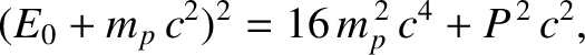 $\displaystyle (E_0+m_p\,c^2)^2 = 16\,m_p^{\,2}\,c^4 + P^{\,2}\,c^2,$
