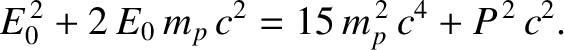 $\displaystyle E_0^{\,2} + 2\,E_0\,m_p\,c^2 = 15\,m_p^{\,2}\,c^4 +P^{\,2}\,c^2.$