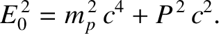 $\displaystyle E_0^{\,2} = m_p^{\,2}\,c^4+P^{\,2}\,c^2.$