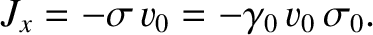 $\displaystyle J_x= - \sigma\,v_0 = -\gamma_0\,v_0\,\sigma_0.$