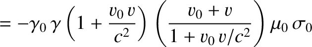 $\displaystyle =- \gamma_0\,\gamma\left(1+\frac{v_0\,v}{c^2}\right)\left( \frac{v_0+v}{1+v_0\,v/c^2}\right)\mu_0\,\sigma_0$