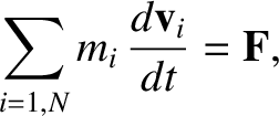 $\displaystyle \sum_{i=1,N}m_i\,\frac{d{\bf v}_i}{dt} = {\bf F},$