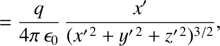 $\displaystyle = \frac{q}{4\pi\,\epsilon_0}\,\frac{x'}{(x'^{\,2}+y'^{\,2}+z'^{\,2})^{3/2}},$