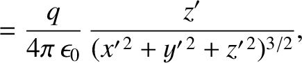 $\displaystyle = \frac{q}{4\pi\,\epsilon_0}\,\frac{z'}{(x'^{\,2}+y'^{\,2}+z'^{\,2})^{3/2}},$