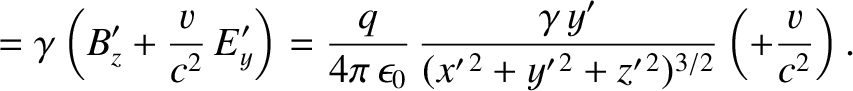 $\displaystyle = \gamma\left(B_z' + \frac{v}{c^2}\,E_y'\right)= \frac{q}{4\pi\,\...
...rac{\gamma\,y'}{(x'^{\,2}+y'^{\,2}+z'^{\,2})^{3/2}}\left(+\frac{v}{c^2}\right).$