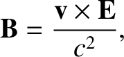 $\displaystyle {\bf B}= \frac{{\bf v}\times {\bf E}}{c^2},$