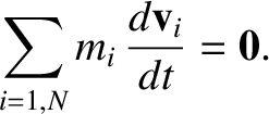 $\displaystyle \sum_{i=1,N}m_i\,\frac{d{\bf v}_i}{dt} = {\bf0}.$