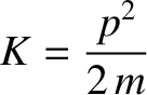 $\displaystyle K = \frac{p^{2}}{2\,m}$